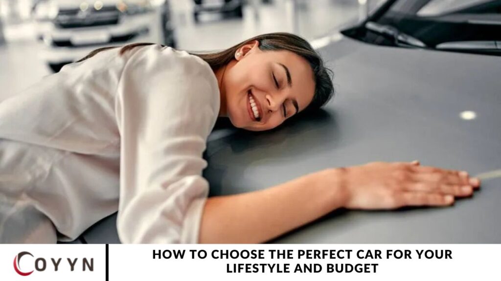 How to Choose the Perfect Car for Your Lifestyle and Budget