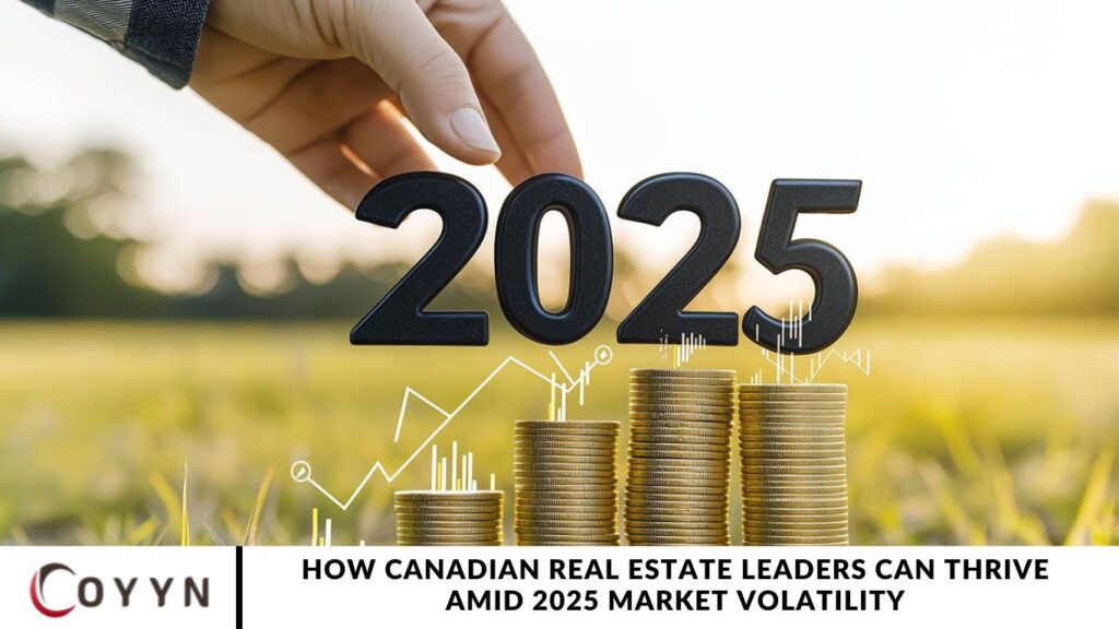 How Canadian Real Estate Leaders Can Thrive Amid 2025 Market Volatility